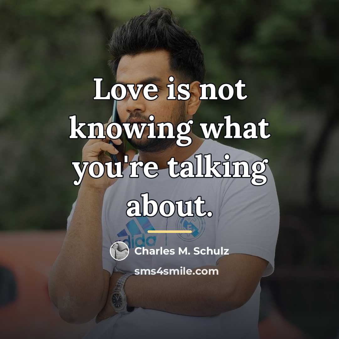 “Love is not knowing what you're talking about.…” quote by Charles M. Schulz