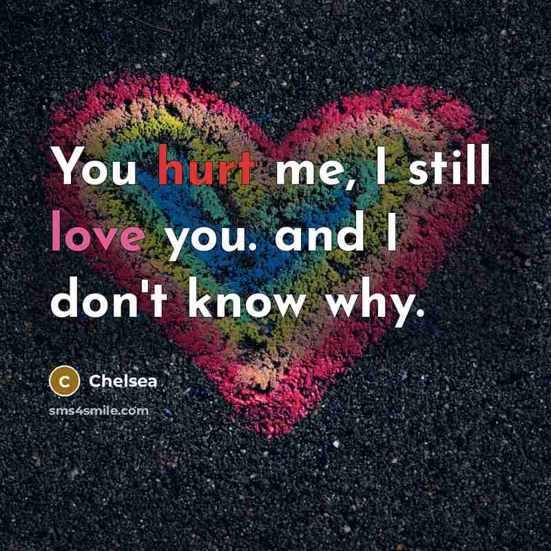 “You hurt me, I still love you. and I don't…” quote by Chelsea