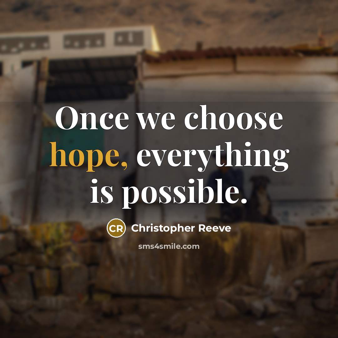 “Once we choose hope, everything is possible.” quote by Christopher Reeve