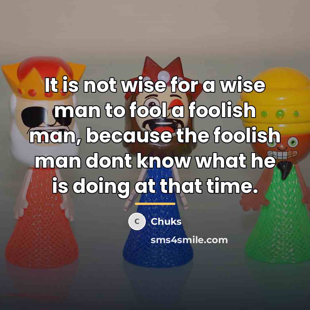 “It is not wise for a wise man to fool…” quote by Chuks