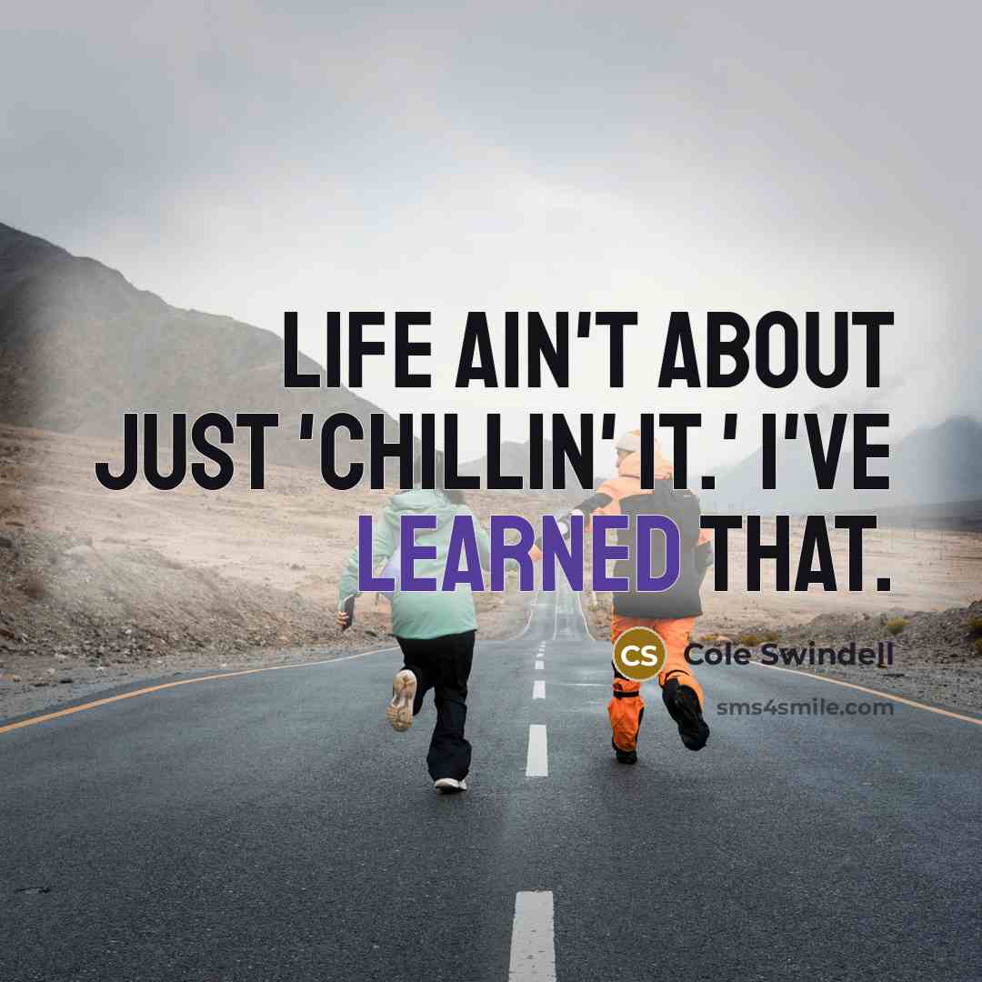 “Life ain't about just 'Chillin' It.' I've learned that.…” quote by Cole Swindell
