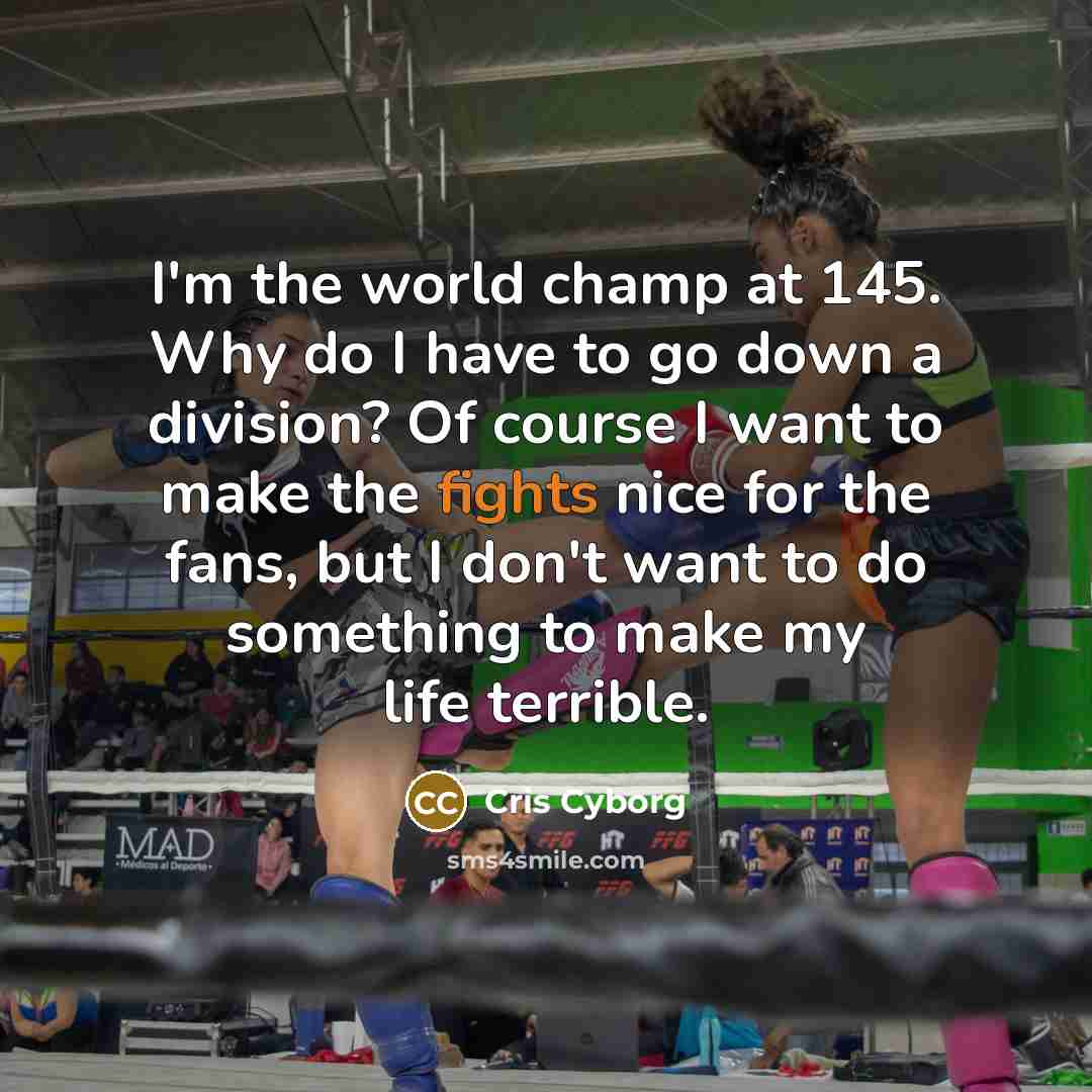 “I'm the world champ at 145. Why do I have…” quote by Cris Cyborg