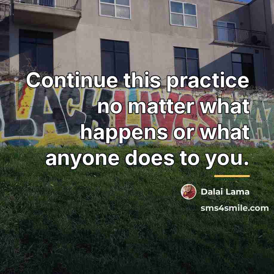 “Continue this practice no matter what happens or what anyone…” quote by Dalai Lama
