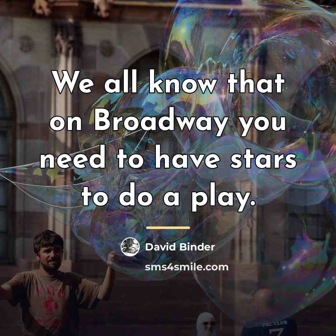 “We all know that on Broadway you need to have…” quote by David Binder