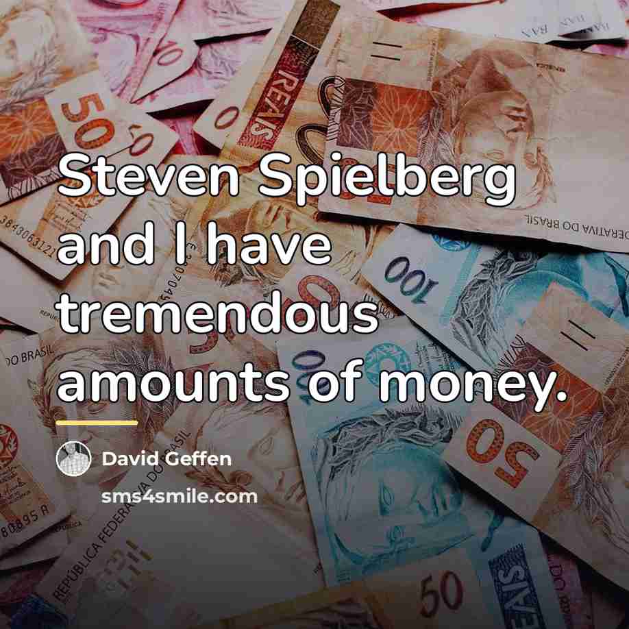 “Steven Spielberg and I have tremendous amounts of money.…” quote by David Geffen
