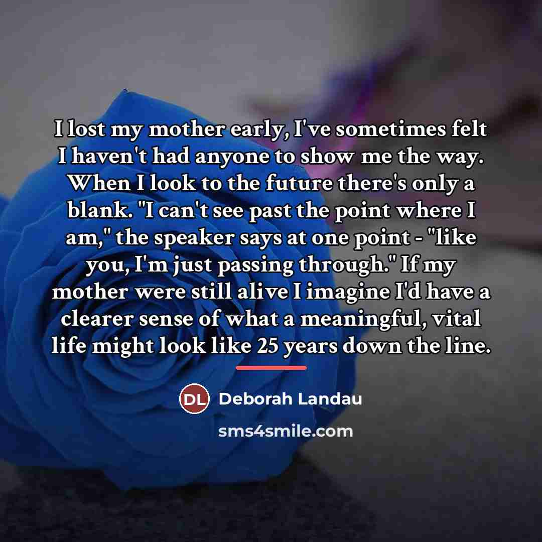 “I lost my mother early, I've sometimes felt I haven't…” quote by Deborah Landau