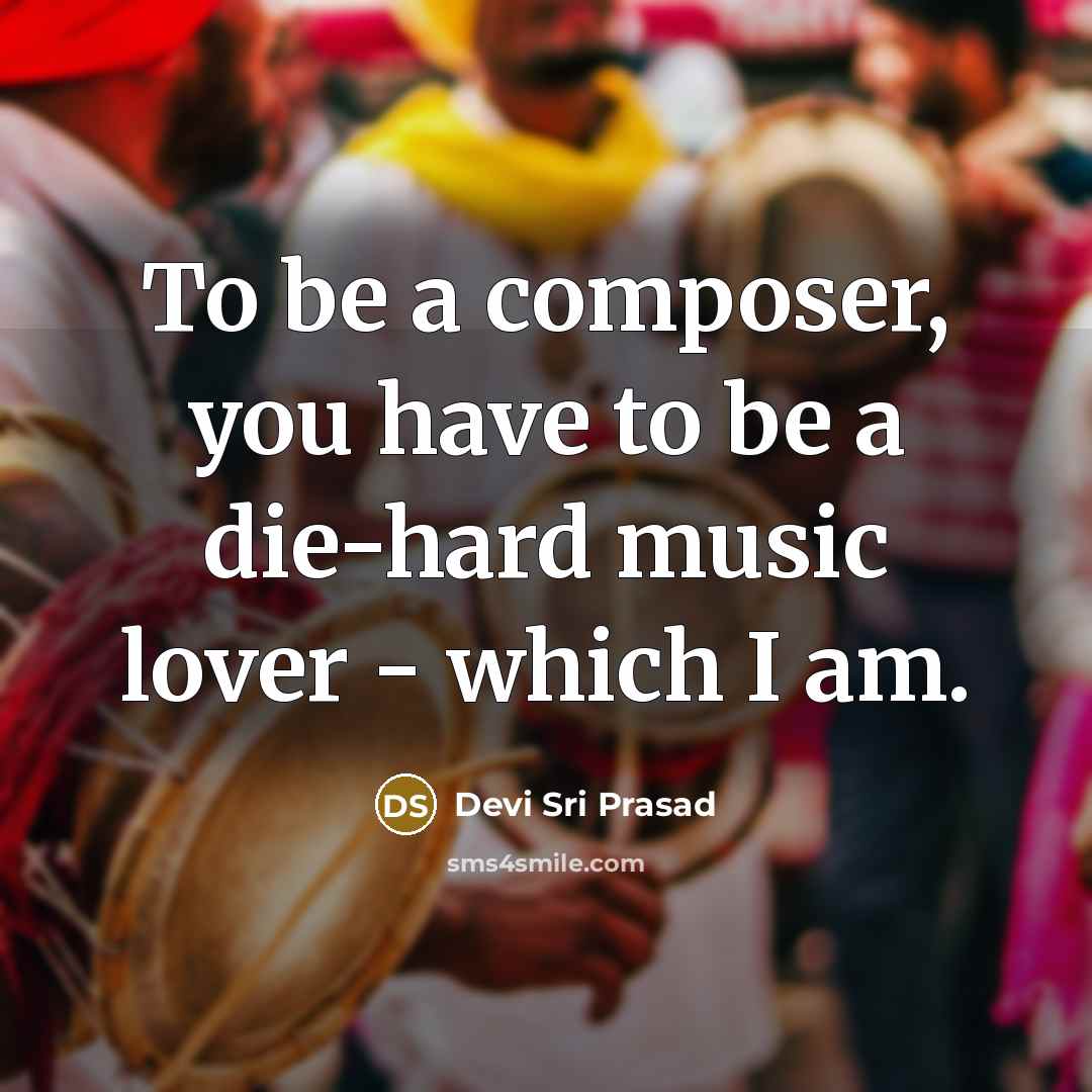 “To be a composer, you have to be a die-hard…” quote by Devi Sri Prasad