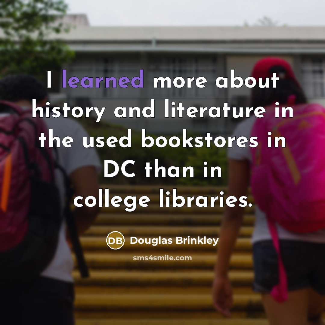 “I learned more about history and literature in the used…” quote by Douglas Brinkley