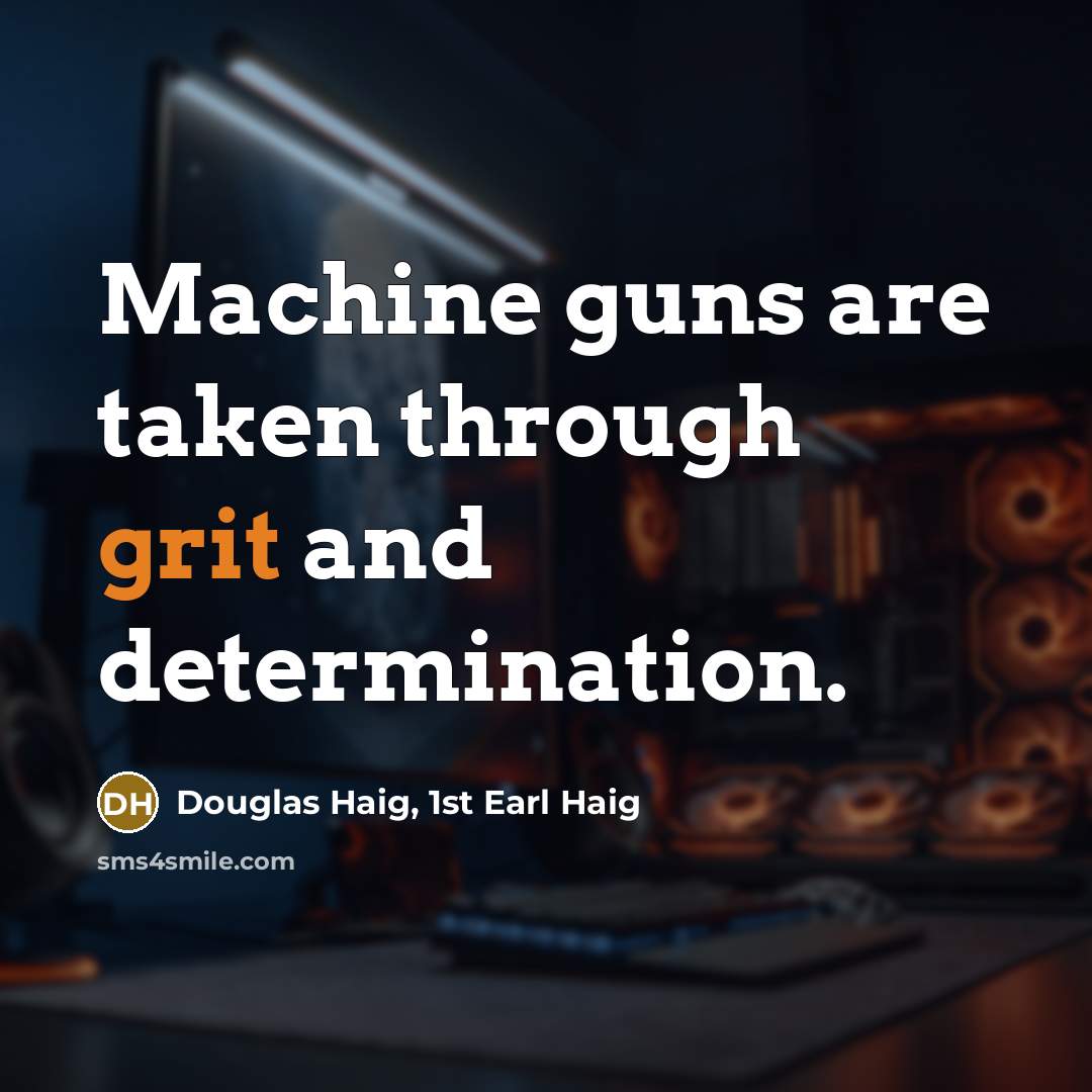 “Machine guns are taken through grit and determination.…” quote by Douglas Haig, 1st Earl Haig