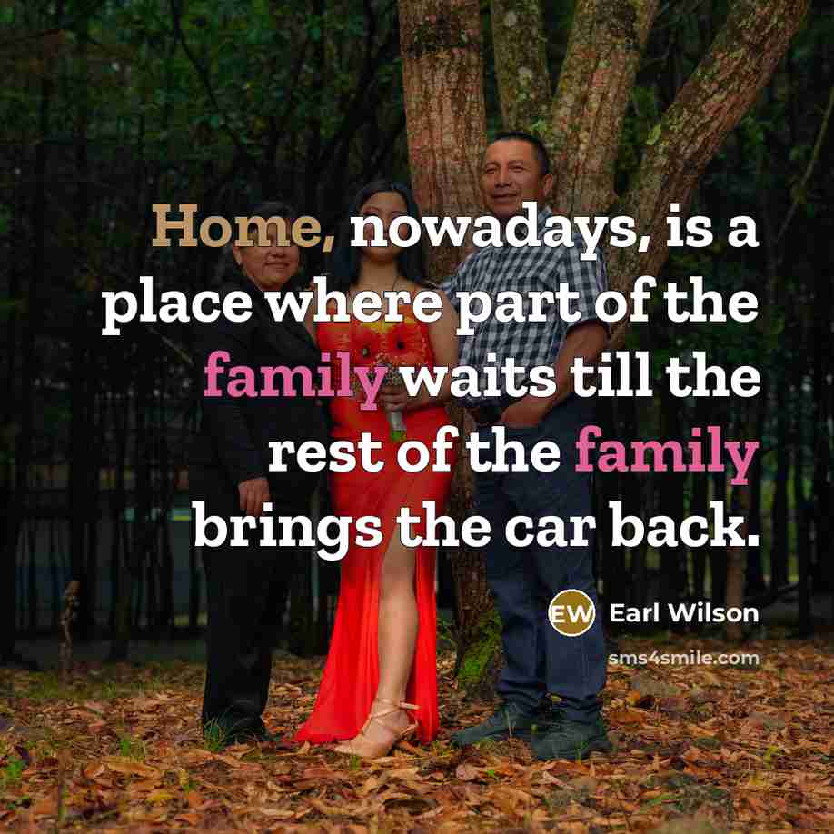 “Home, nowadays, is a place where part of the family…” quote by Earl Wilson