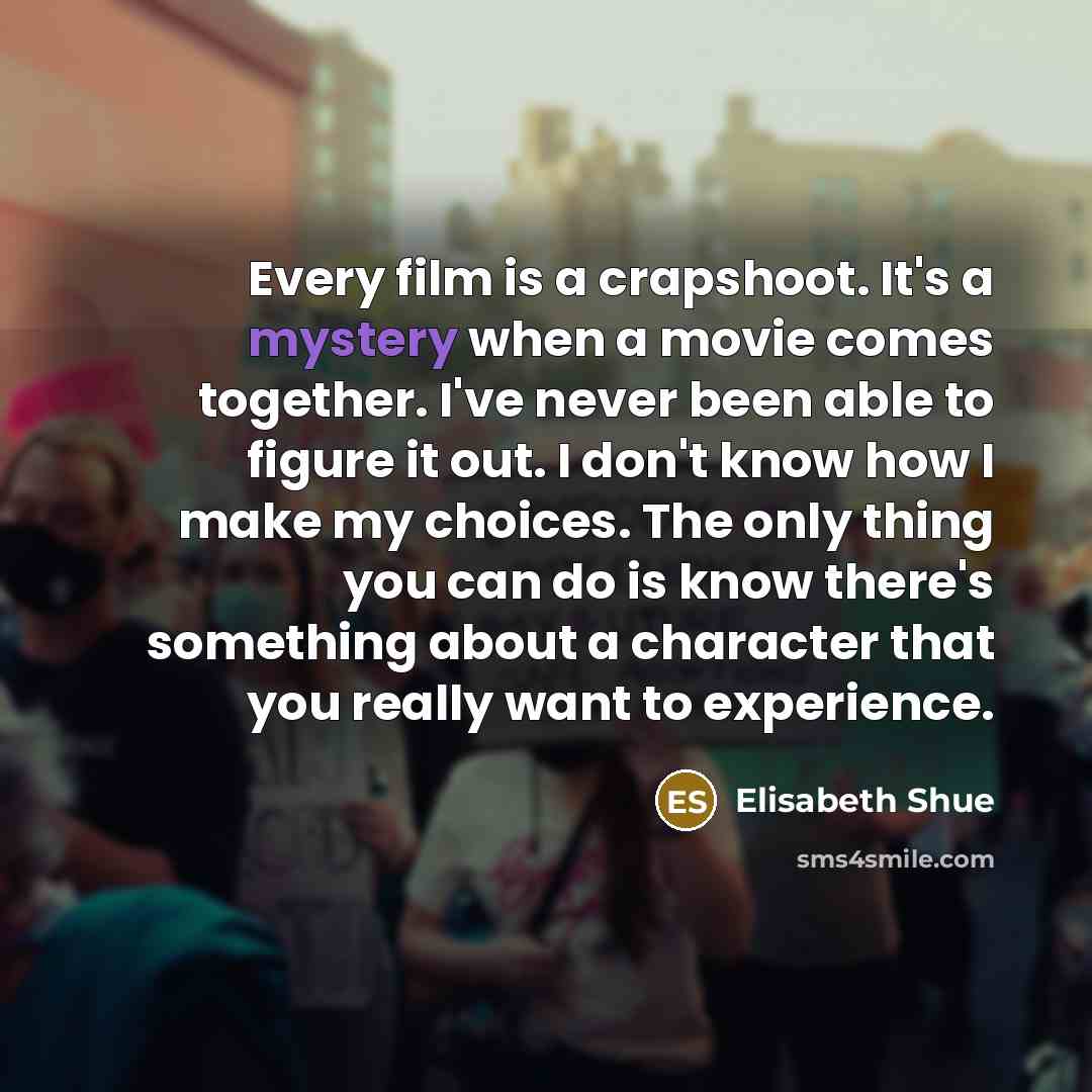 “Every film is a crapshoot. It's a mystery when a…” quote by Elisabeth Shue