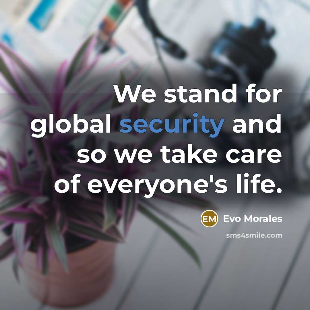 “We stand for global security and so we take care…” quote by Evo Morales
