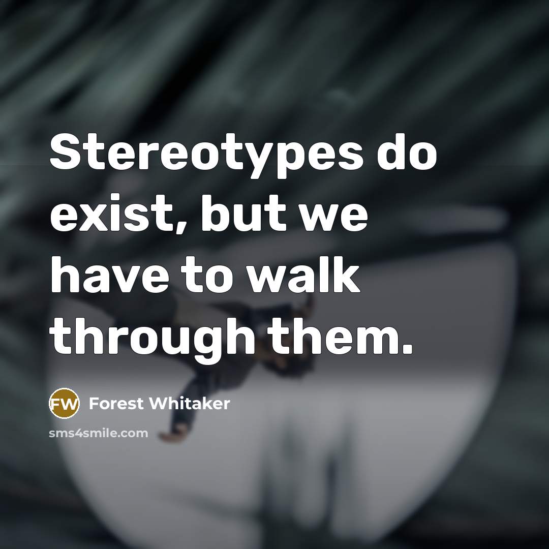 “Stereotypes do exist, but we have to walk through them.” quote by Forest Whitaker