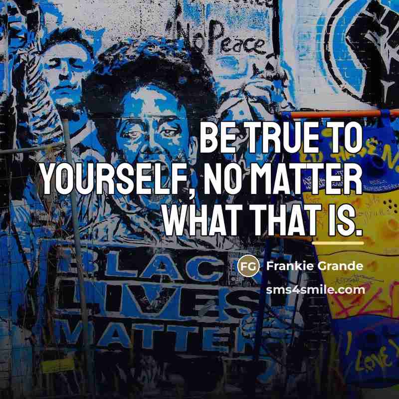 “Be true to yourself, no matter what that is.…” quote by Frankie Grande