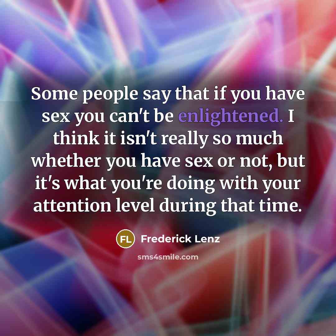 “Some people say that if you have sex you can't…” quote by Frederick Lenz