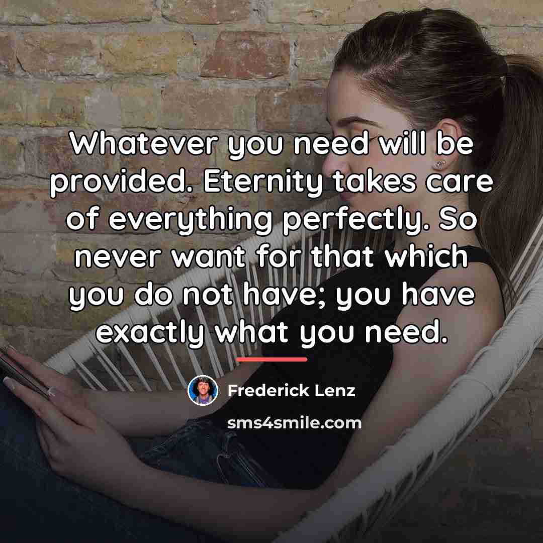 “Whatever you need will be provided. Eternity takes care of…” quote by Frederick Lenz