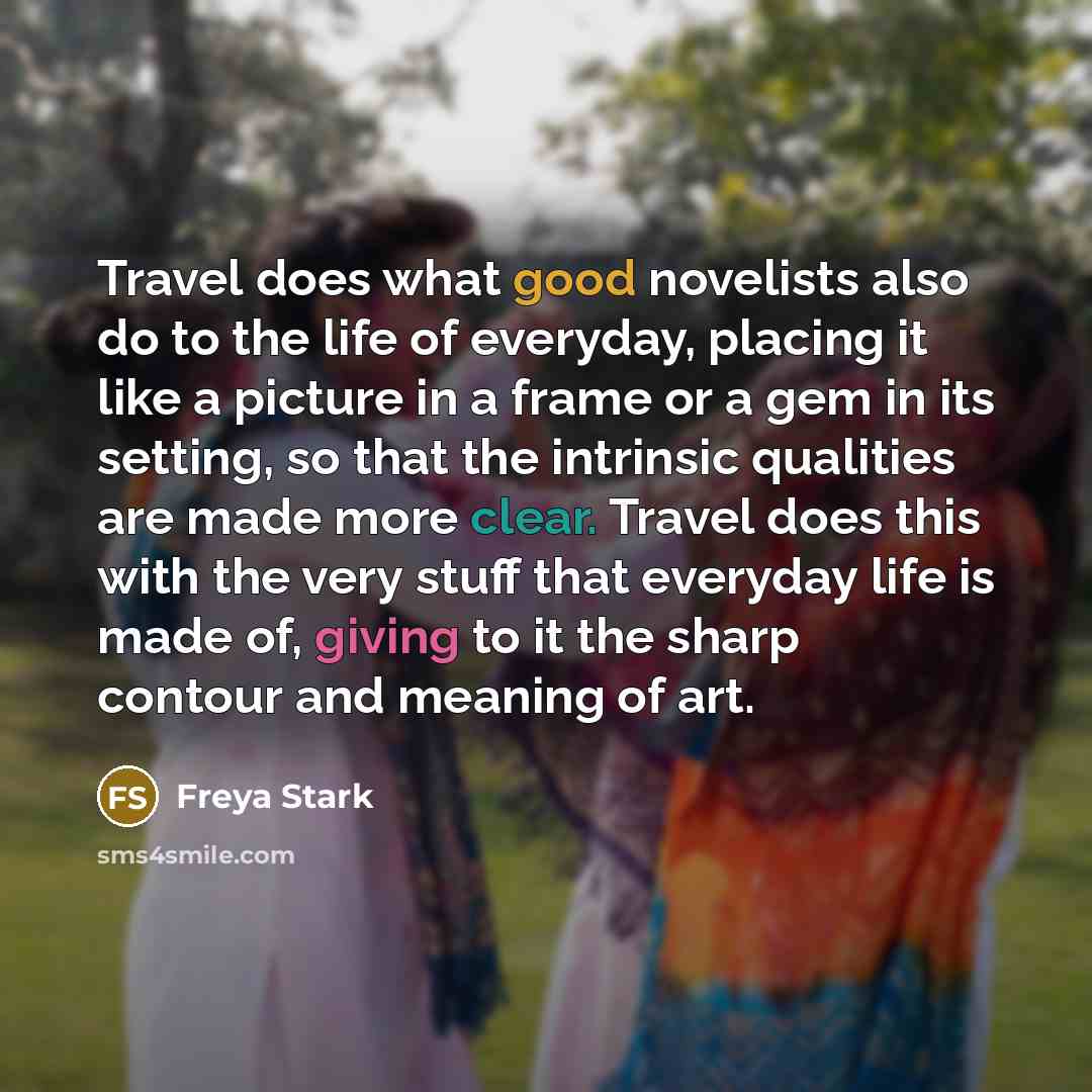 “Travel does what good novelists also do to the life…” quote by Freya Stark