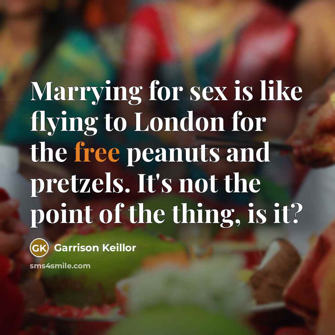 “Marrying for sex is like flying to London for the…” quote by Garrison Keillor