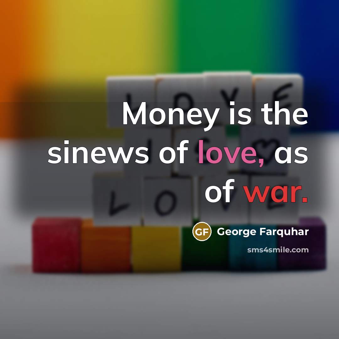 “Money is the sinews of love, as of war.…” quote by George Farquhar
