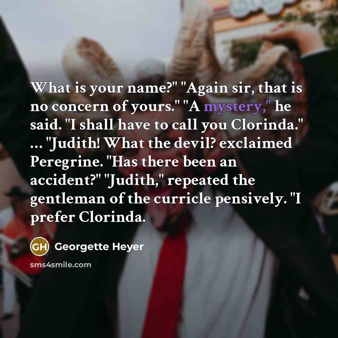 “What is your name?" "Again sir, that is no concern…” quote by Georgette Heyer