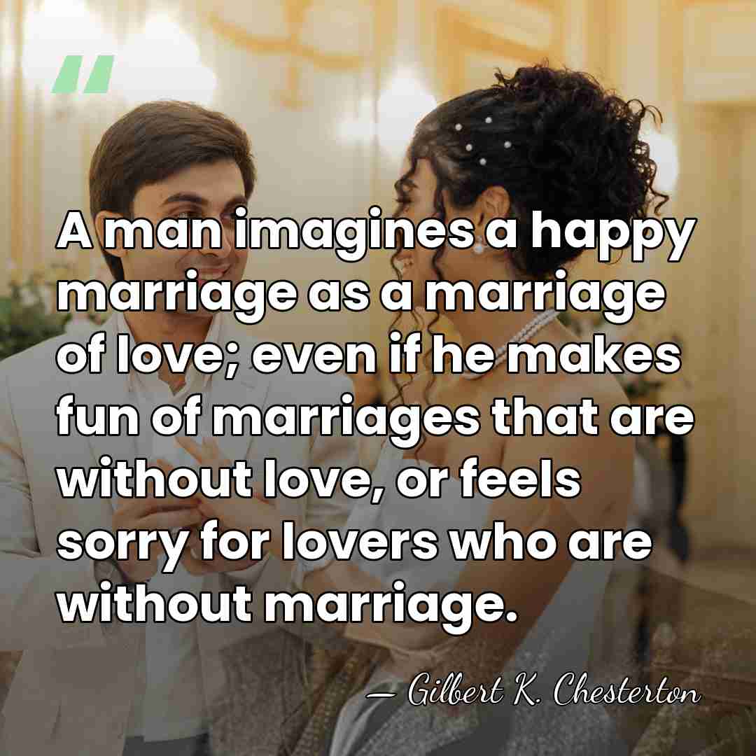 A man imagines a happy marriage as a marriage of love; even&hellip; - Gilbert K. Chesterton
