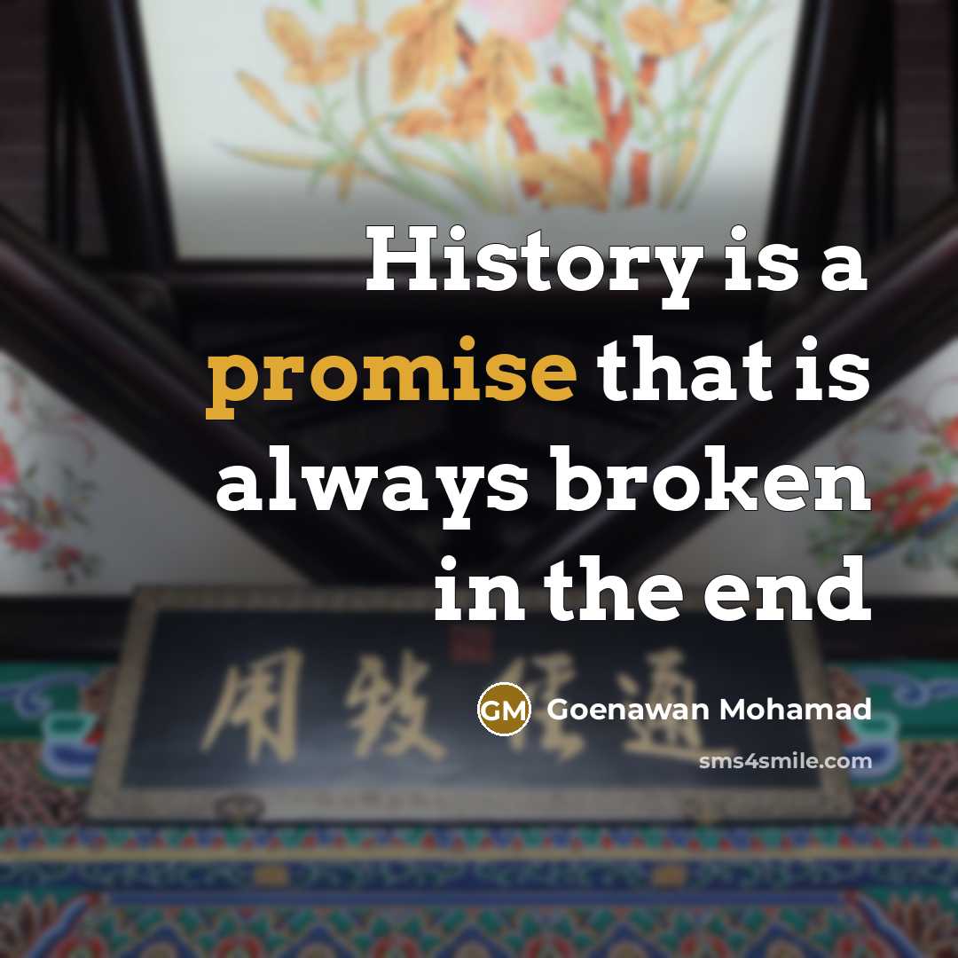“History is a promise that is always broken in the…” quote by Goenawan Mohamad