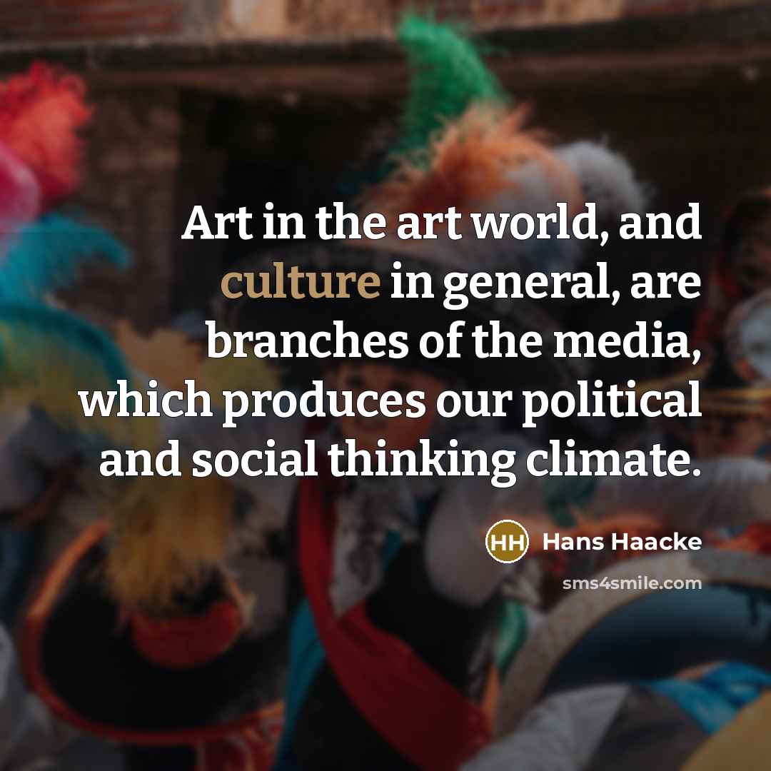 “Art in the art world, and culture in general, are…” quote by Hans Haacke