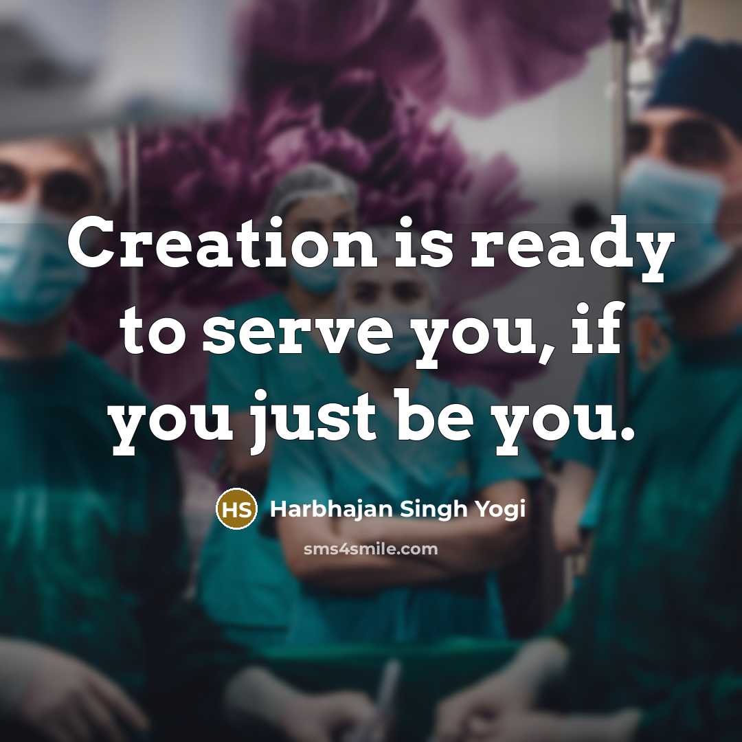 “Creation is ready to serve you, if you just be…” quote by Harbhajan Singh Yogi