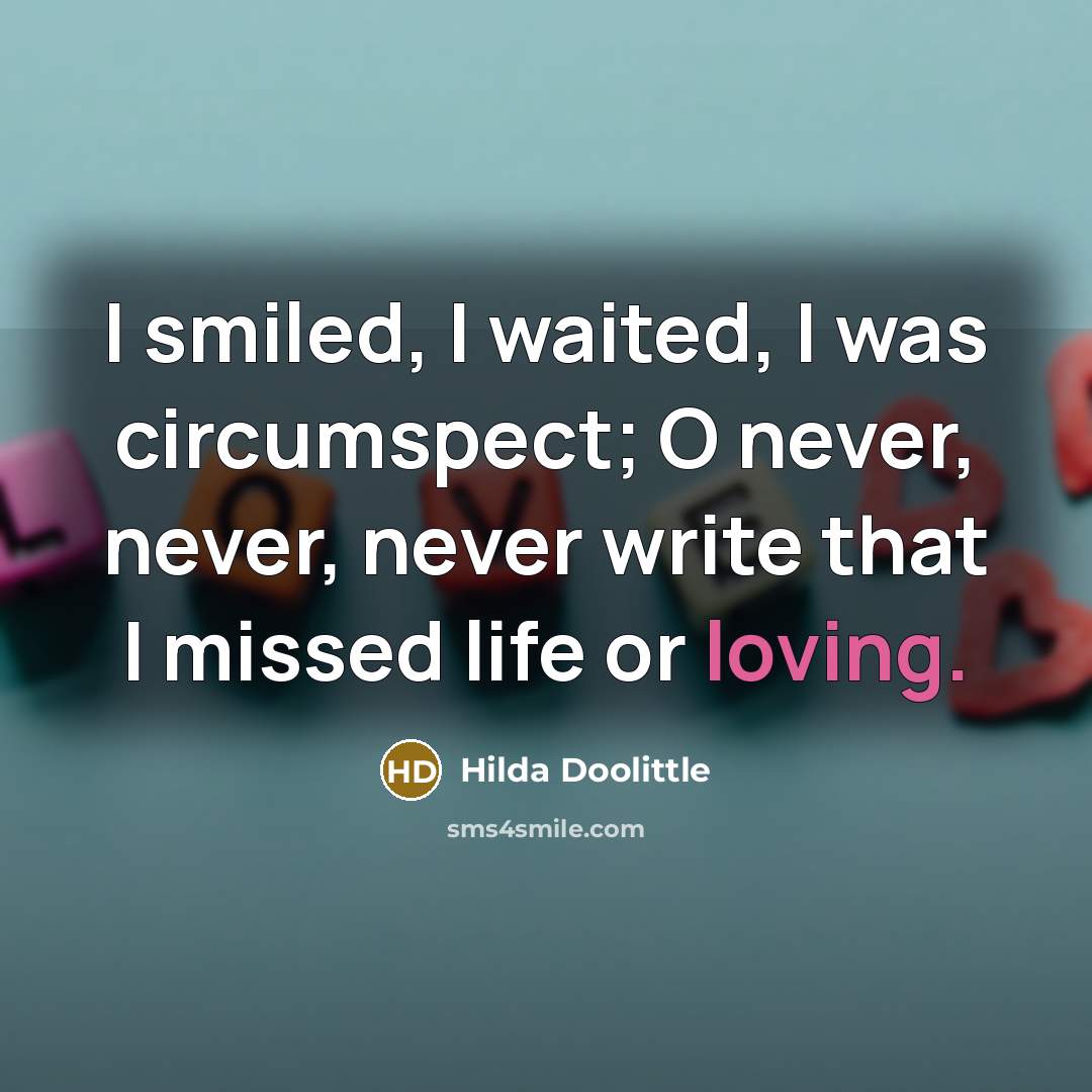 “I smiled, I waited, I was circumspect; O never, never,…” quote by Hilda Doolittle