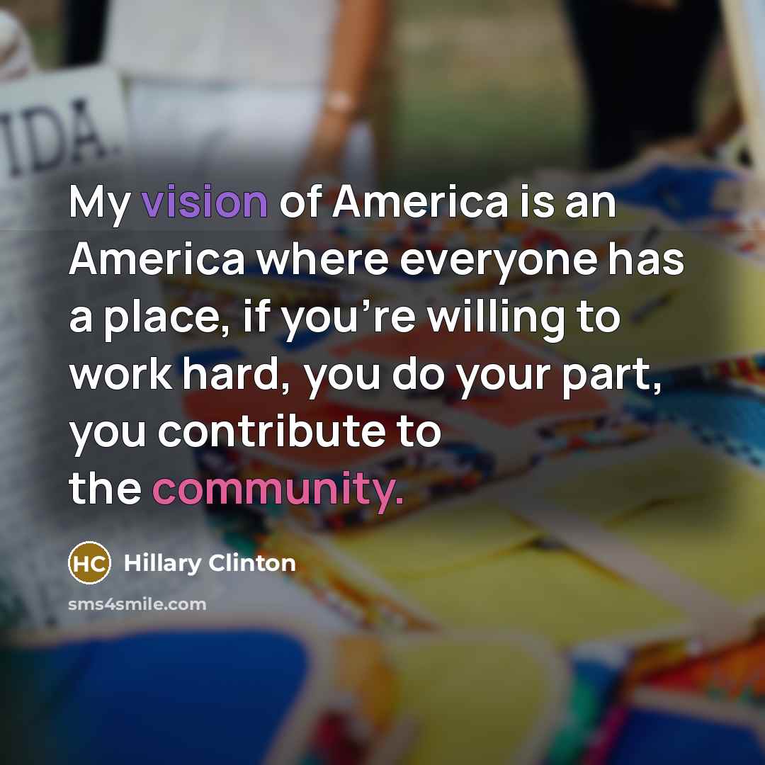 “My vision of America is an America where everyone has…” quote by Hillary Clinton