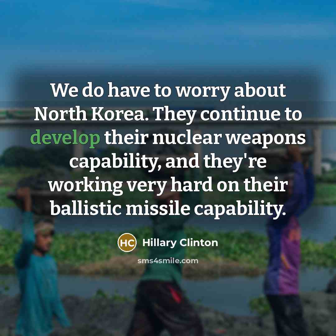 “We do have to worry about North Korea. They continue…” quote by Hillary Clinton