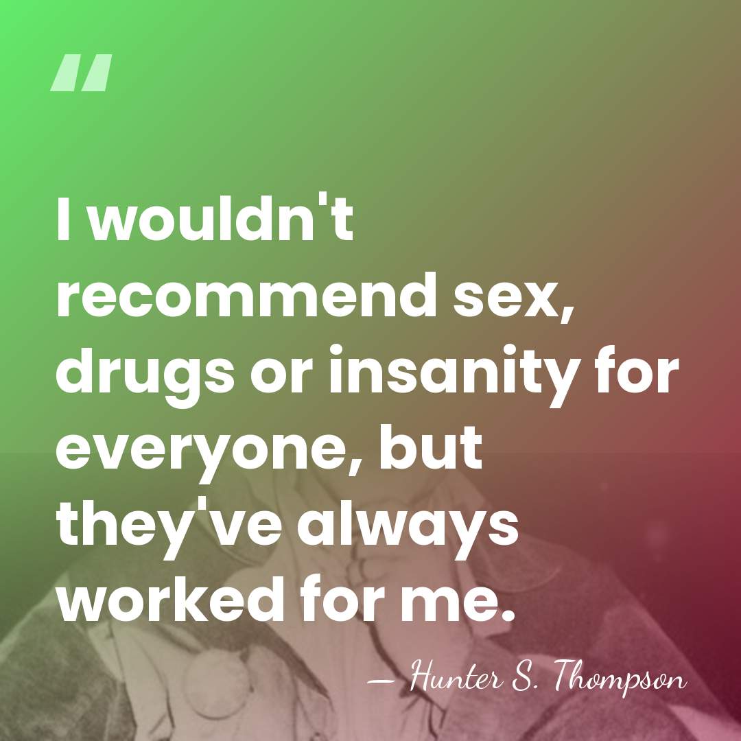 I wouldn't recommend sex, drugs or insanity for everyone, but they've always&hellip; - Hunter S. Thompson