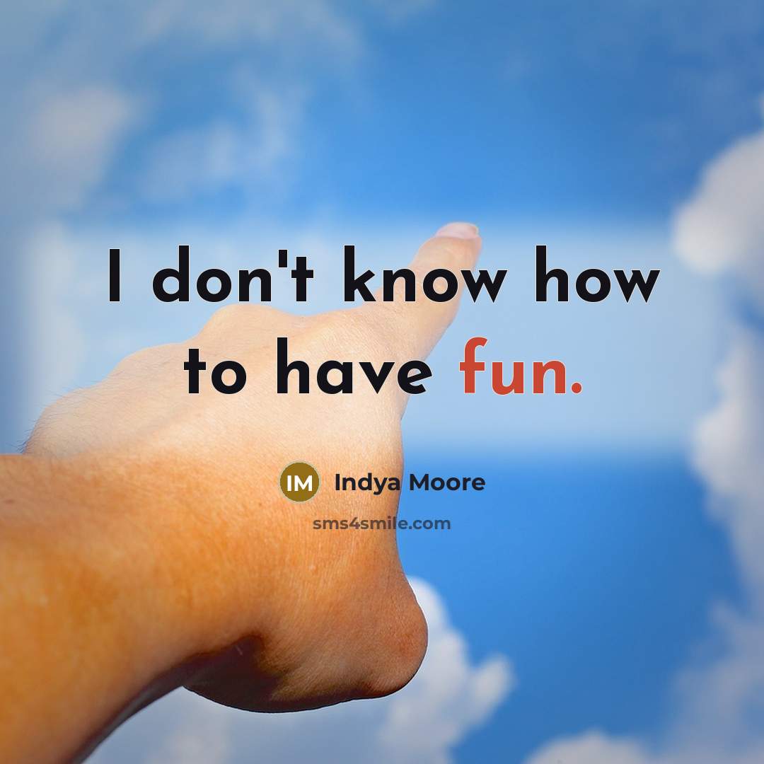 “I don't know how to have fun.…” quote by Indya Moore