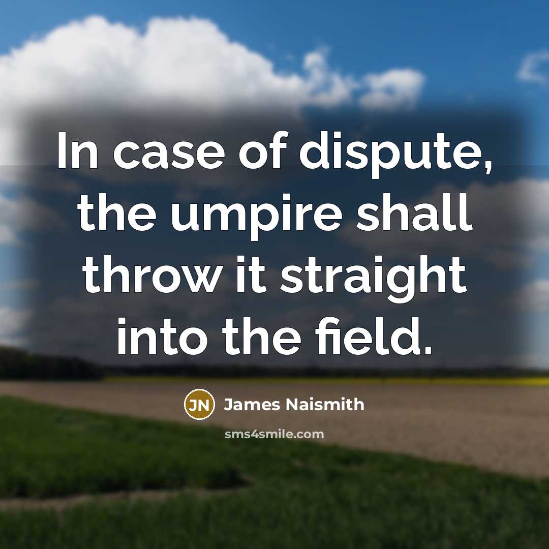 “In case of dispute, the umpire shall throw it straight…” quote by James Naismith