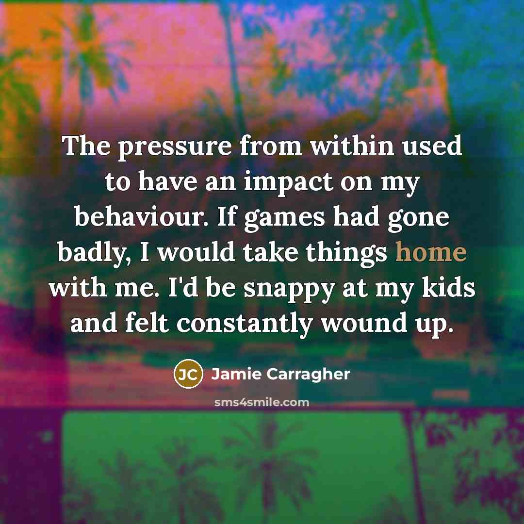 “The pressure from within used to have an impact on…” quote by Jamie Carragher