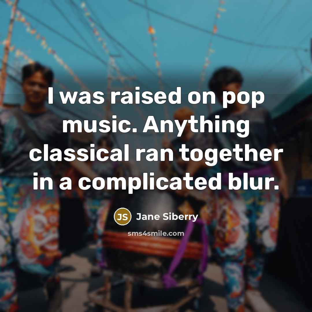 “I was raised on pop music. Anything classical ran together…” quote by Jane Siberry