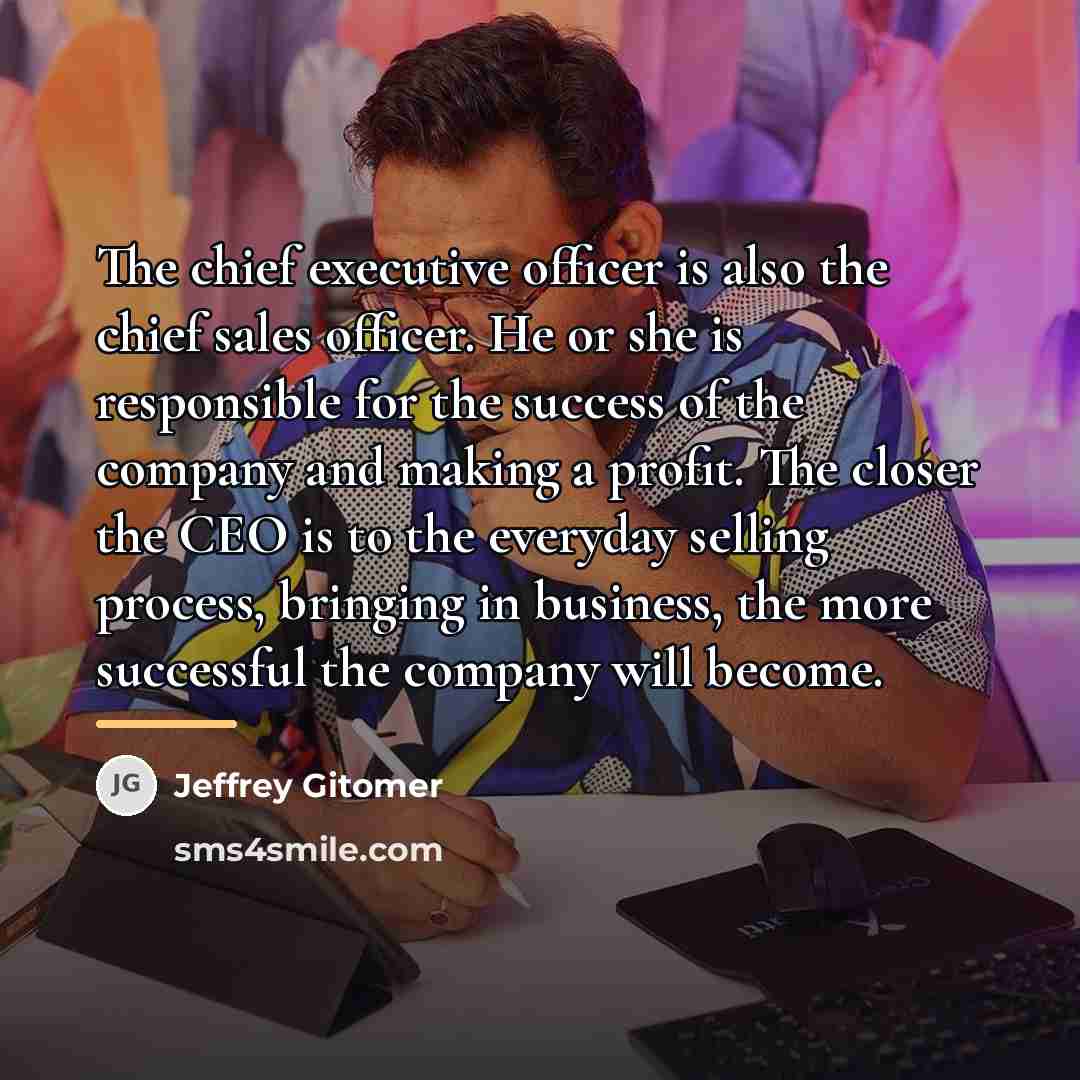 “The chief executive officer is also the chief sales officer.…” quote by Jeffrey Gitomer