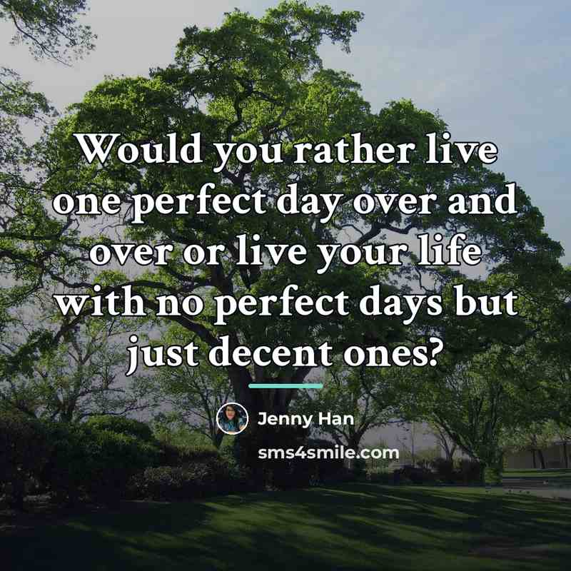 “Would you rather live one perfect day over and over…” quote by Jenny Han
