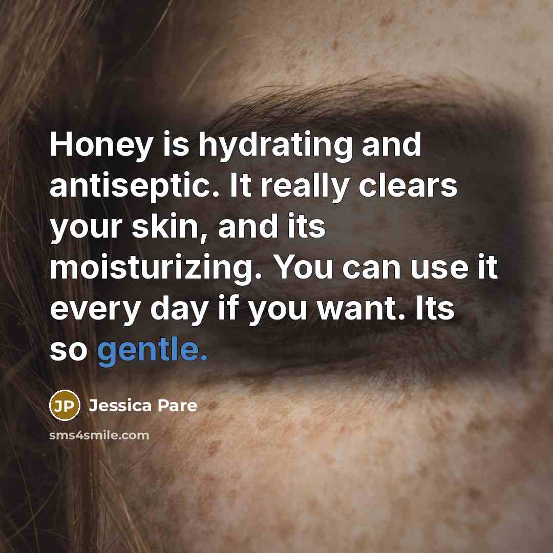 “Honey is hydrating and antiseptic. It really clears your skin,…” quote by Jessica Pare