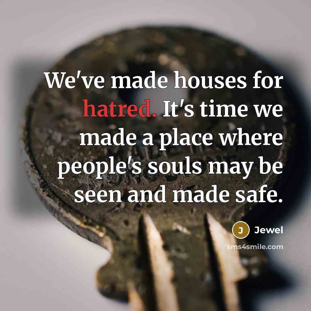 “We've made houses for hatred. It's time we made a…” quote by Jewel
