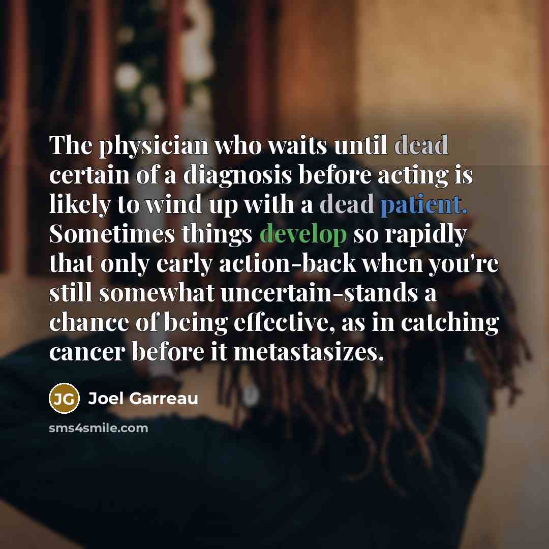 “The physician who waits until dead certain of a diagnosis…” quote by Joel Garreau