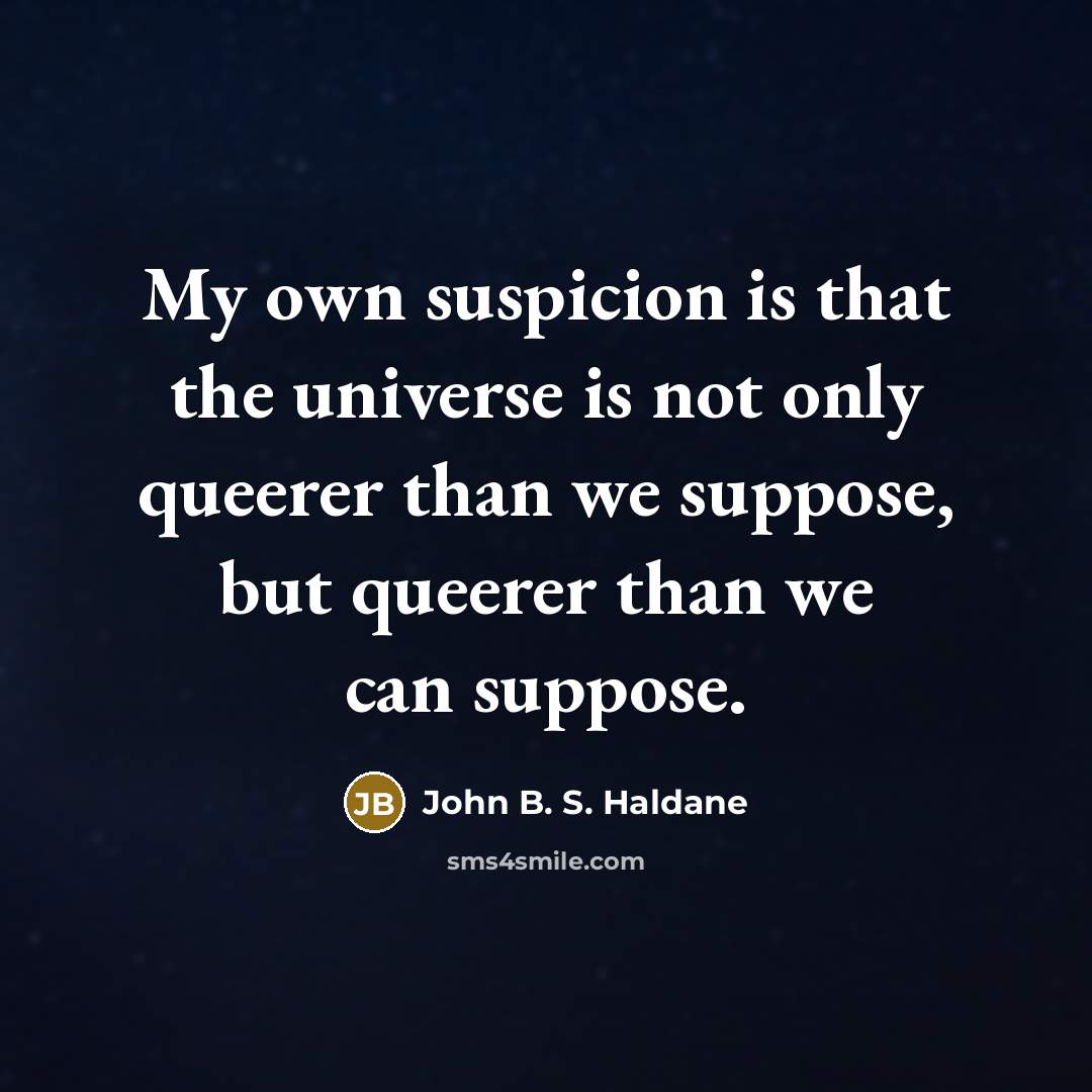 “My own suspicion is that the universe is not only…” quote by John B. S. Haldane