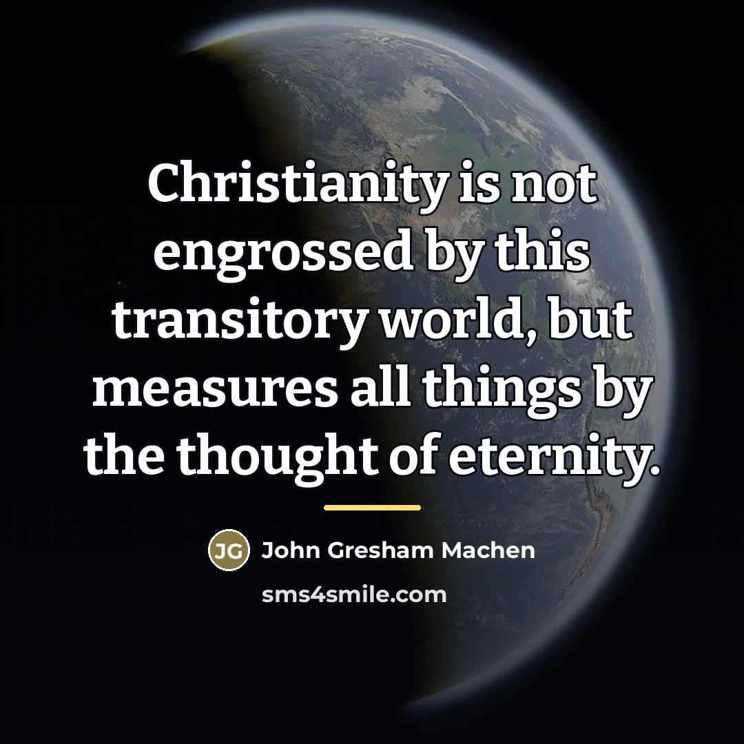 “Christianity is not engrossed by this transitory world, but measures…” quote by John Gresham Machen