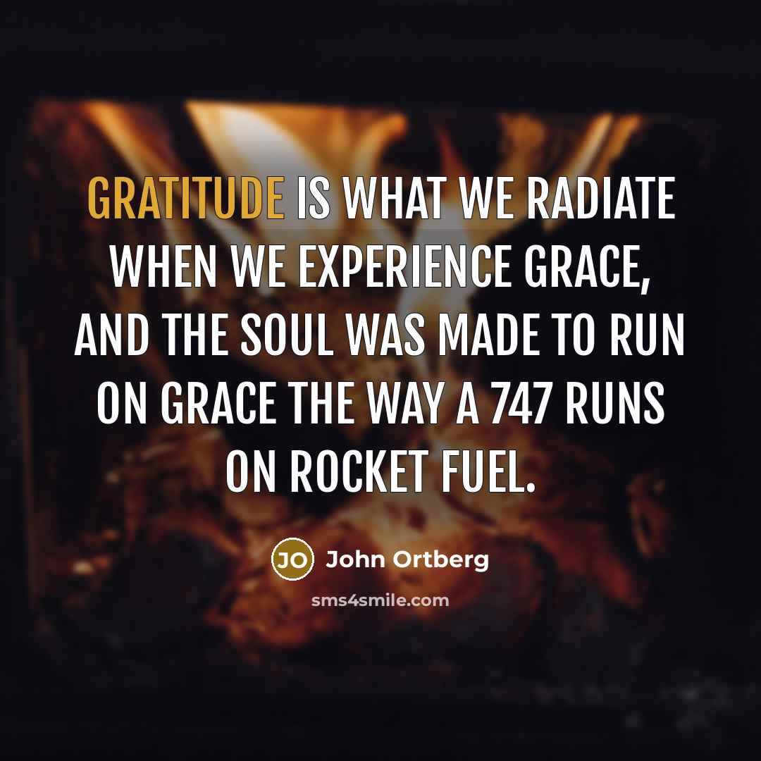 “Gratitude is what we radiate when we experience grace, and…” quote by John Ortberg