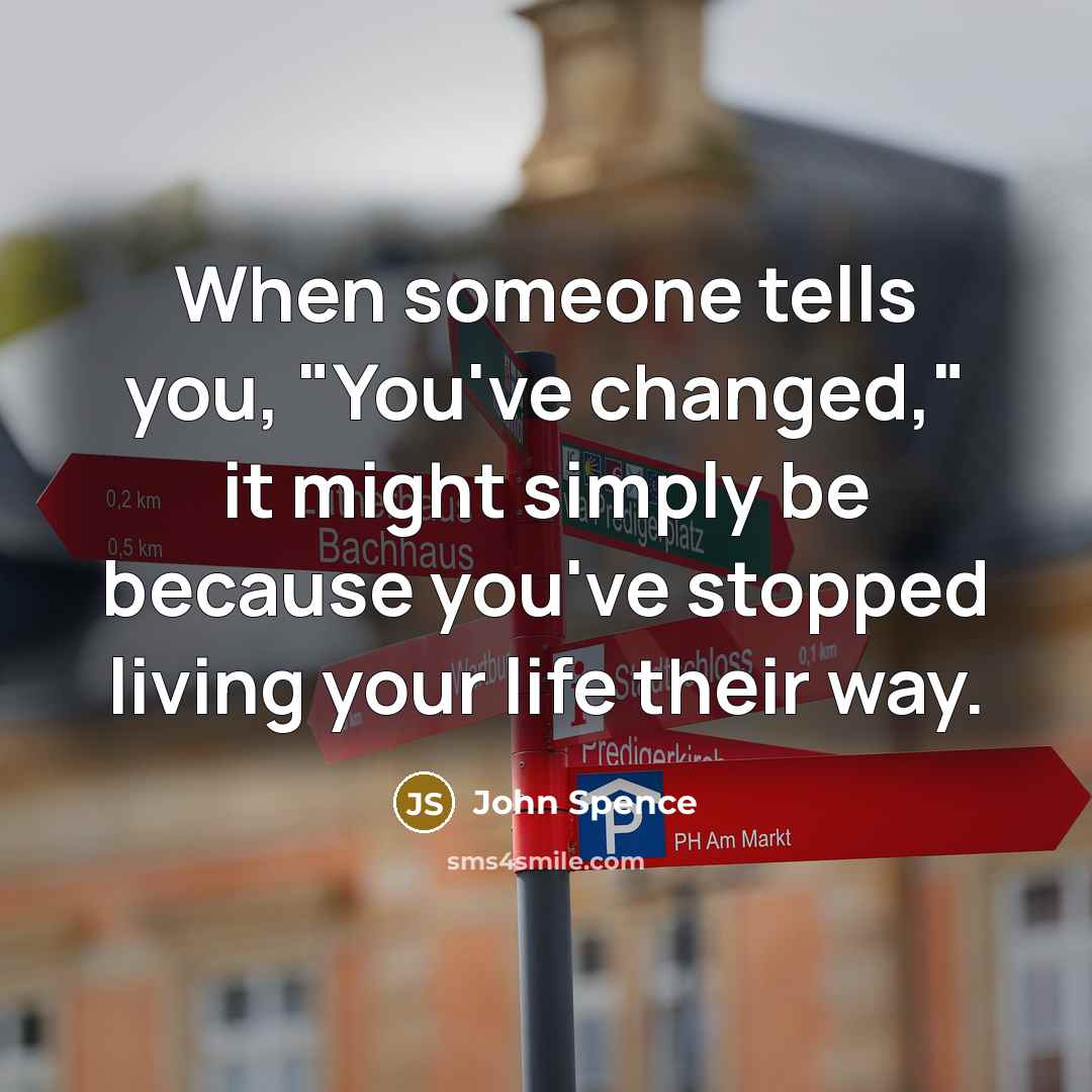 “When someone tells you, "You've changed," it might simply be…” quote by John Spence