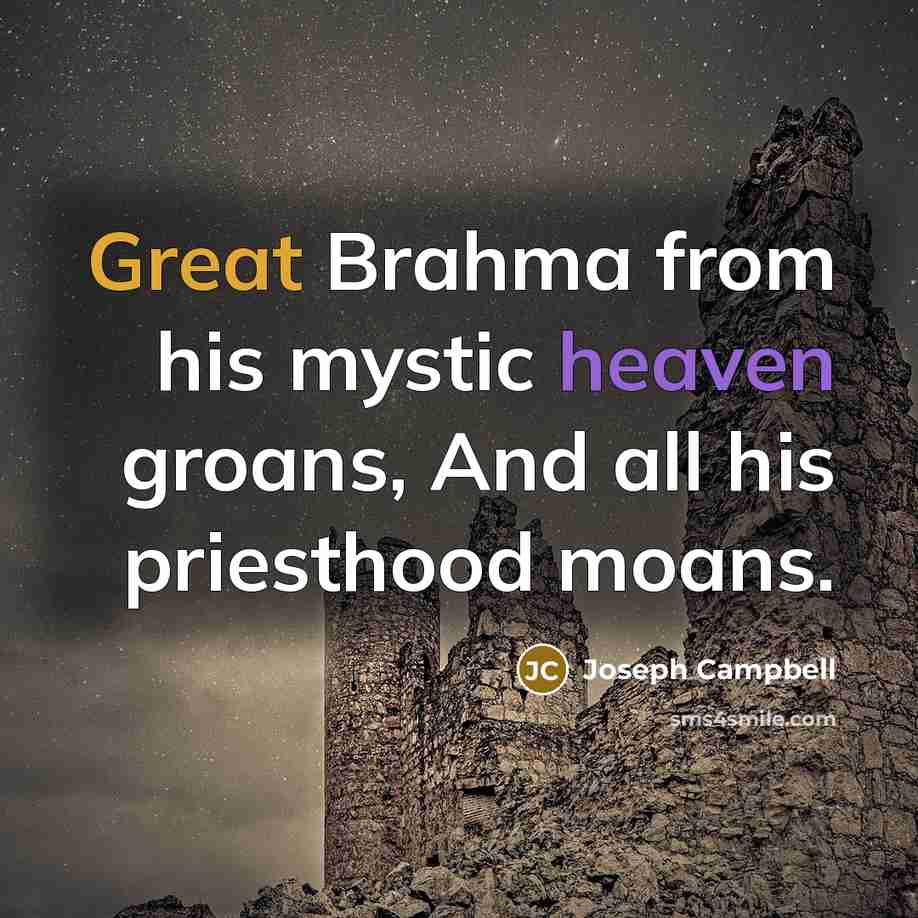 “Great Brahma from his mystic heaven groans, And all his…” quote by Joseph Campbell