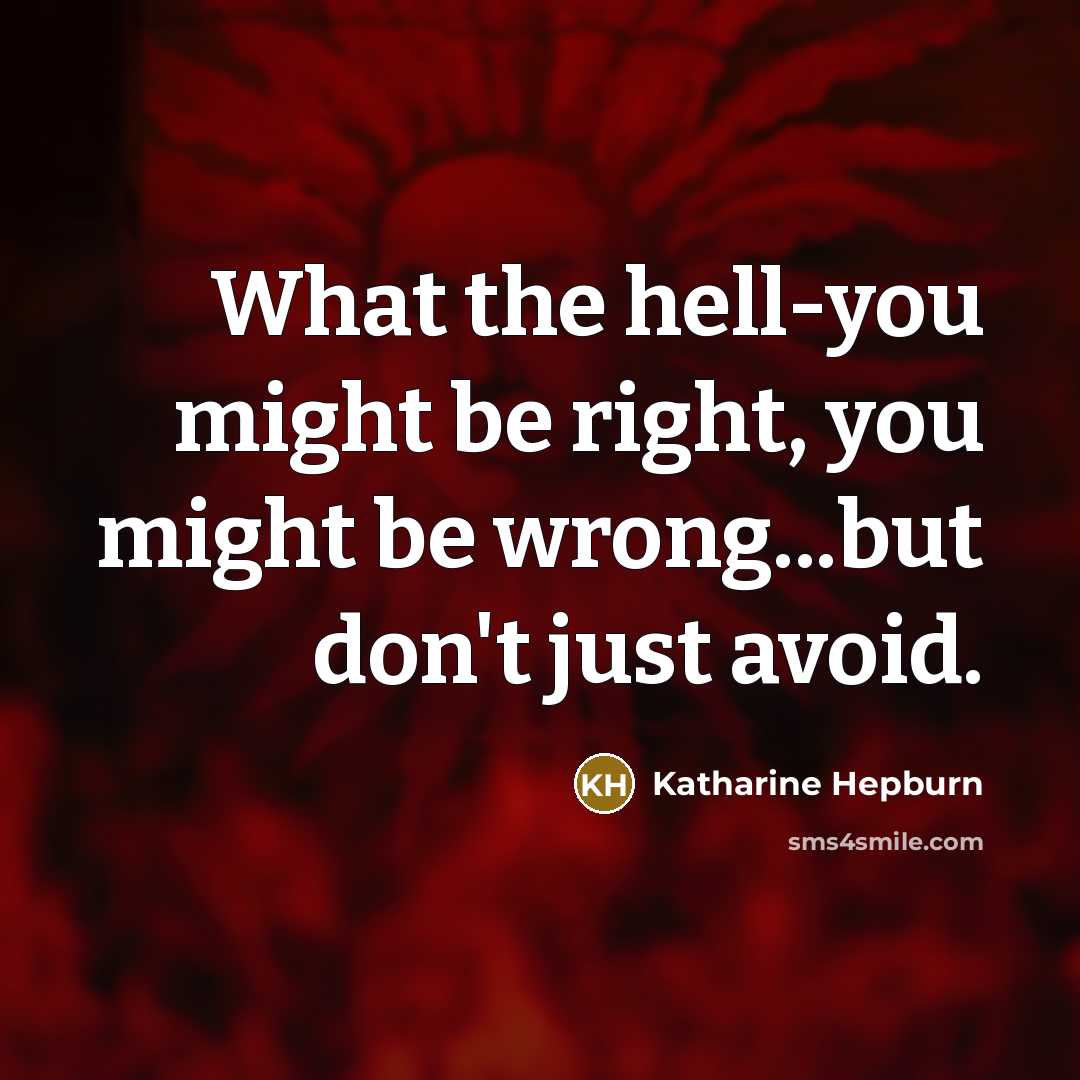 “What the hell-you might be right, you might be wrong...but…” quote by Katharine Hepburn