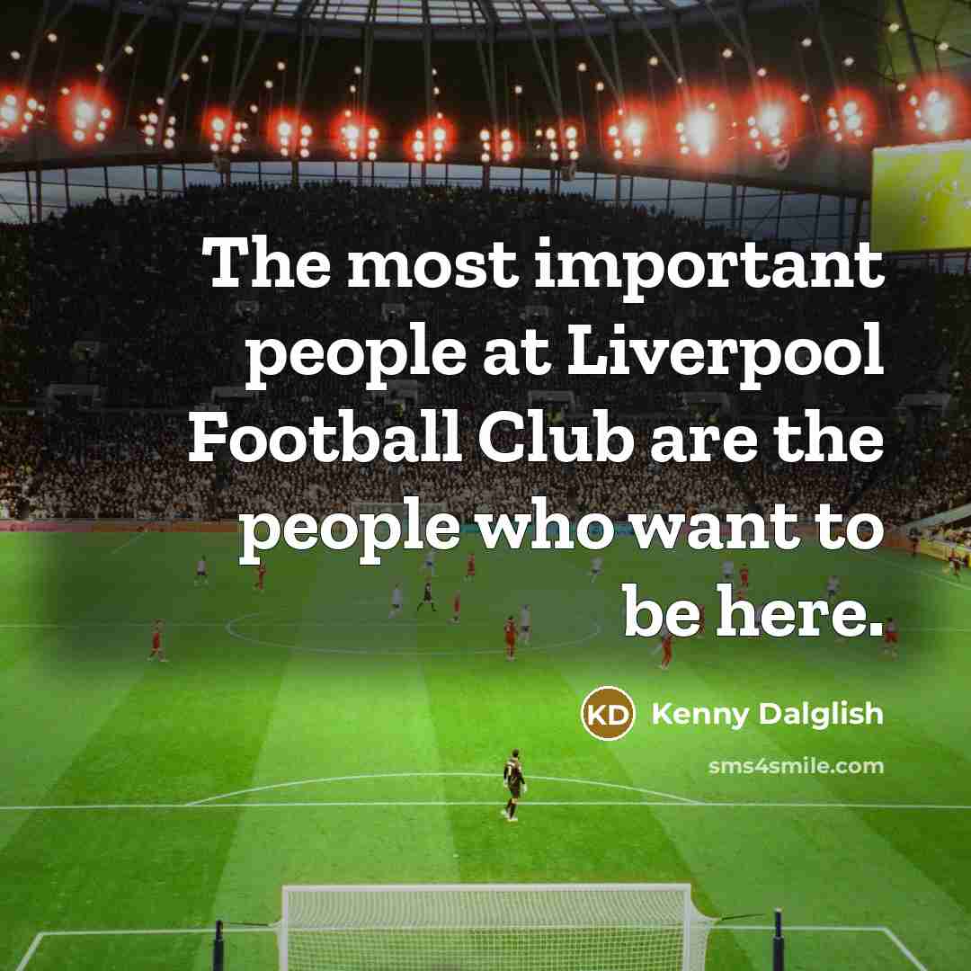 “The most important people at Liverpool Football Club are the…” quote by Kenny Dalglish