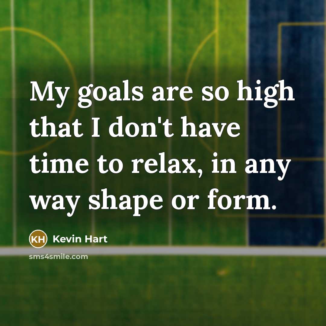 “My goals are so high that I don't have time…” quote by Kevin Hart