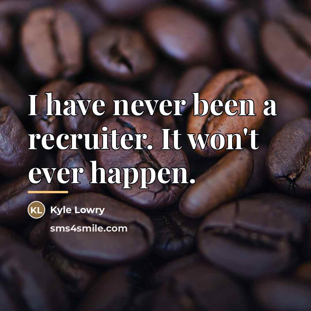 “I have never been a recruiter. It won't ever happen.…” quote by Kyle Lowry